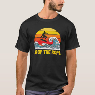 T-shirt Drop The Rope Funny Wakesurf Wakesurf Wakesurf Boa