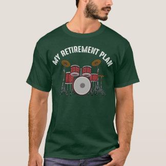 T-shirt Drummer Percussion Retirement Plan Drum Instrument
