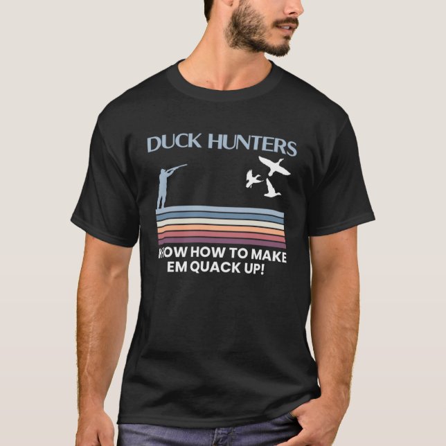 T-shirt Duck Hunters Know How To Make Em Quack Up  1 (Devant)