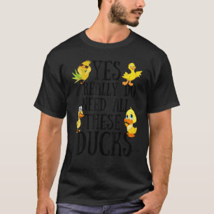 T-shirt Duck Quote Yes I Really Do Need All These Ducks