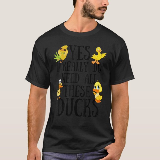 T-shirt Duck Quote Yes I Really Do Need All These Ducks (Devant)