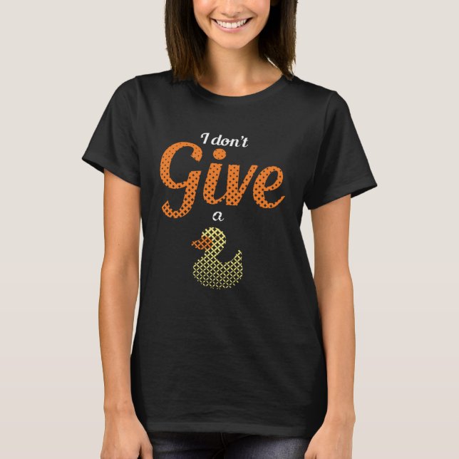 T-shirt Ducks Farm Animal Pun I Give No Duck Rubber (Devant)