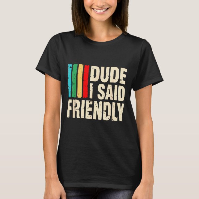 T-shirt Dude I Said Friendly Funny Raider Saying Men Women (Devant)