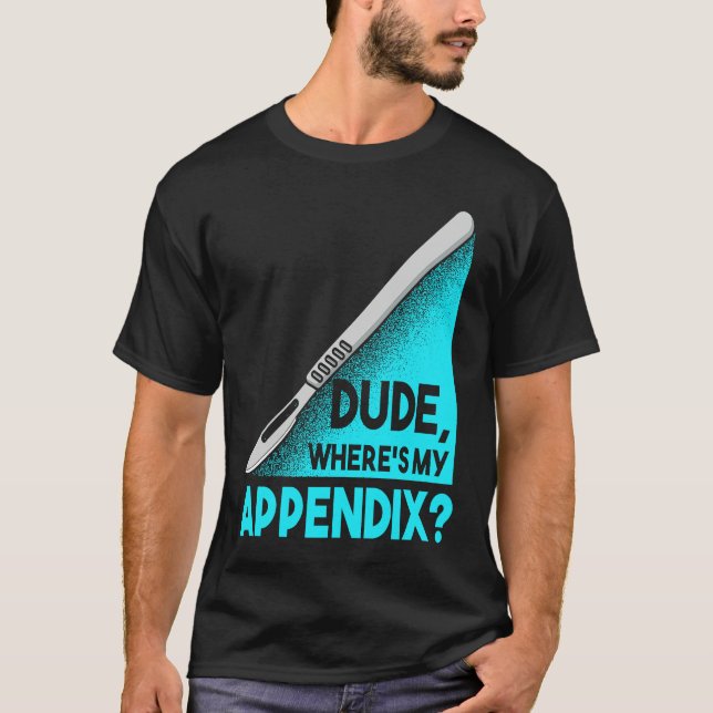T-shirt Dude where is my Apendix Post Surgery Anesthesia S (Devant)
