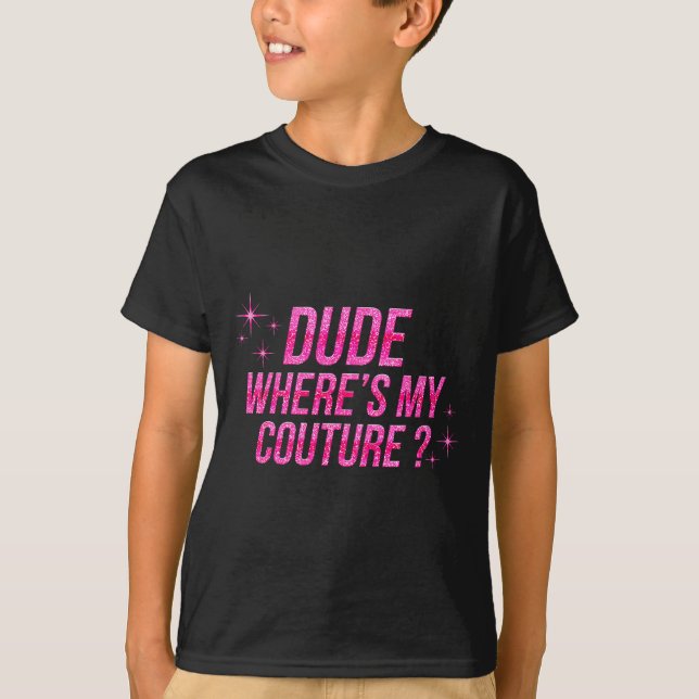 T-shirt Dude Where's My Couture Costume Quote Saying Humor (Devant)