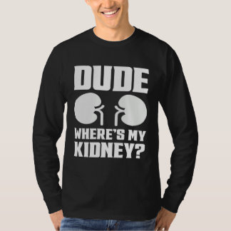 T-shirt Dude Wheres My Kidney  Get Well Kidney Surgery  2