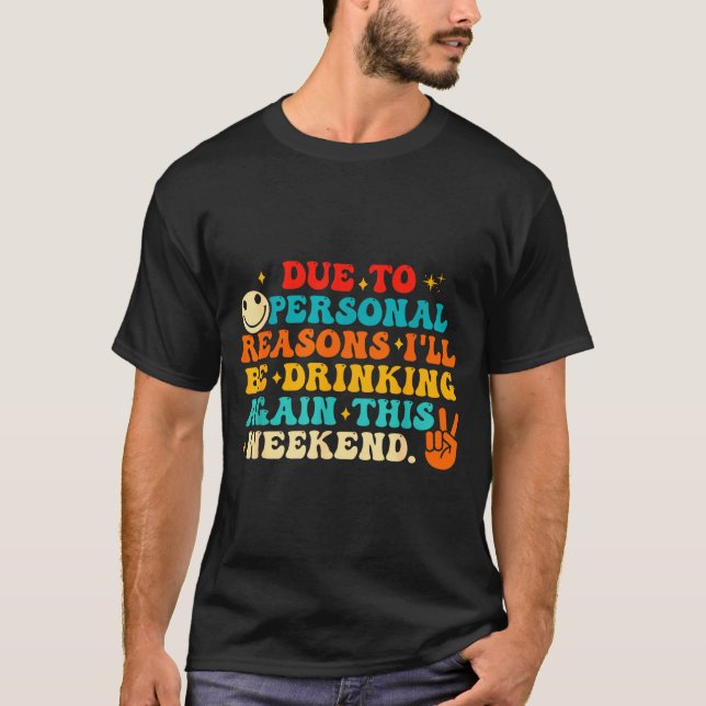 T-shirt Due To Reasons I'll Be Drinking Again Funny Quote  (Devant)