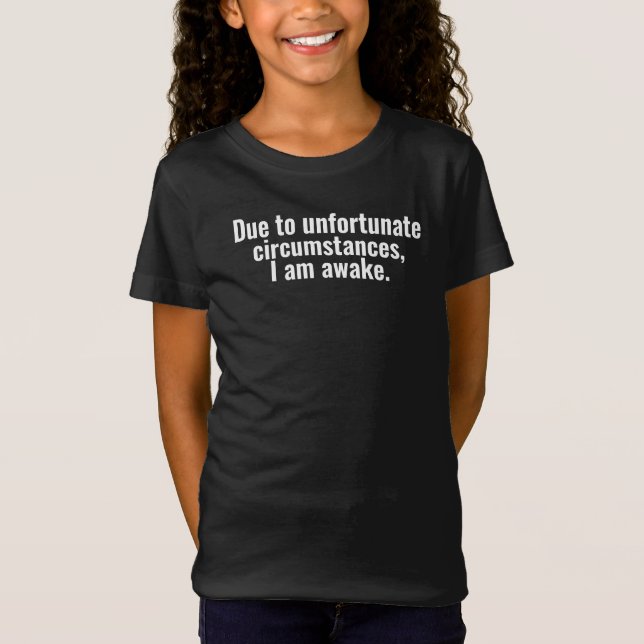 T-Shirt Due to unfortunate circumstances, I am awake. (Devant)