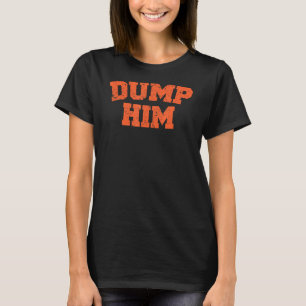 T-shirt Dump Him Meme
