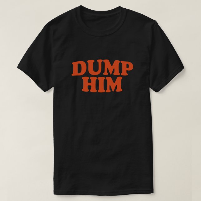 T-shirt DUMP HIM - message tee (Design devant)