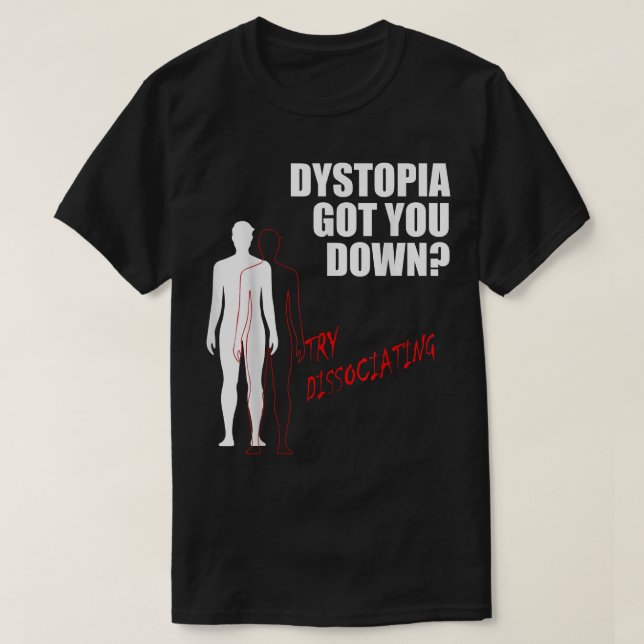 T-shirt Dystopia vous a fait descendre essayer de dissocie (Design devant)