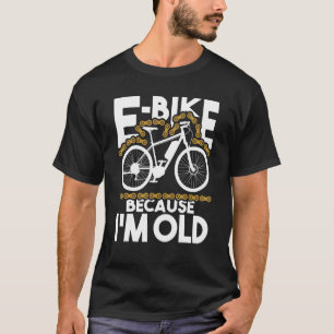 T-shirt E-Bike Parce Que Je Suis Vieux - Vélo Électrique C