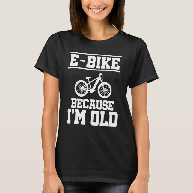 T-shirt E Bike Parce que je suis Vieux VTT E Bike Rider (Devant)