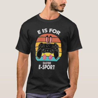 T-shirt E Is For Esport Not For Easter Funny Video Game Ha