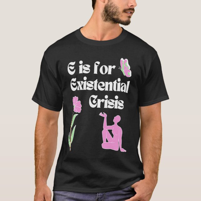 T-shirt E is for Existential Crisis Existentialism Philoso (Devant)