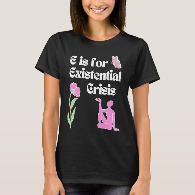 T-shirt E is for Existential Crisis Existentialism Philoso (Devant)