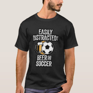 T-shirt Easily Distracted by Beer and Soccer