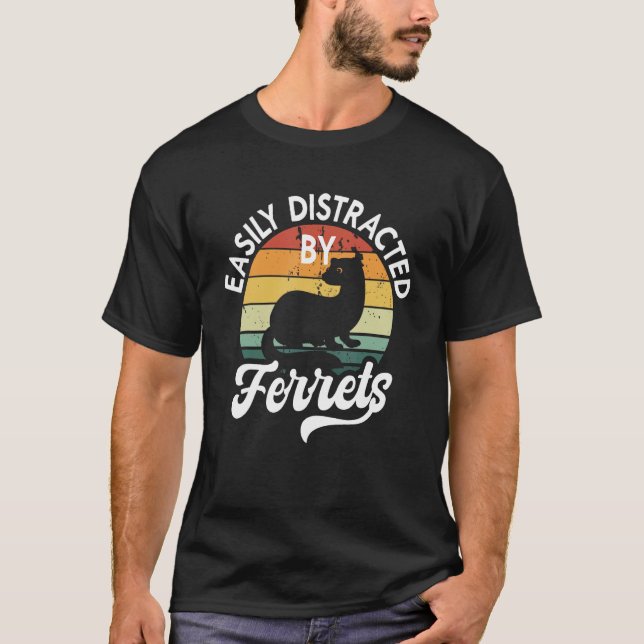 T-shirt Easily Distracted By Ferrets  Pet Ferret (Devant)