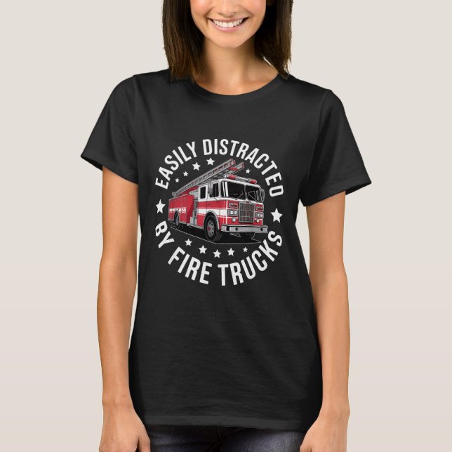 T-shirt Easily Distracted By Fire Trucks Design  (Devant)