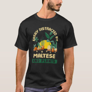 T-shirt Easily Distracted By Maltese And Plants Maltese Te