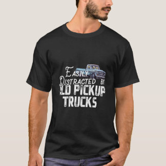 T-shirt Easily Distracted By Old Pickup Trucks Trucker