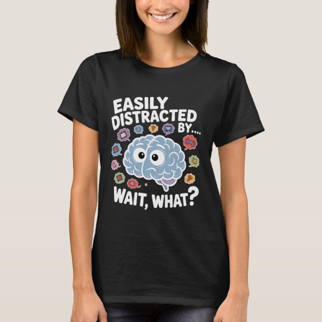 T-shirt Easily Distracted by Wait What Funny ADHD Sayings (Devant)