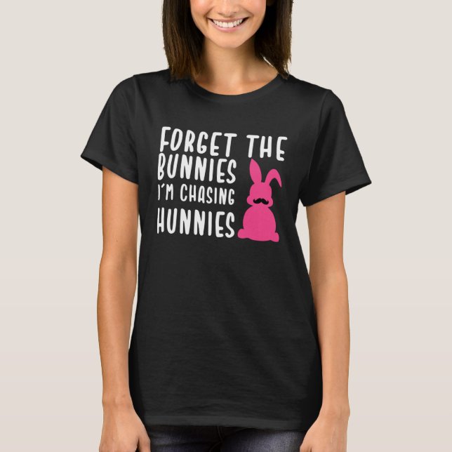 T-shirt Easter Forget The Bunnies I m Chasing Hunnies (Devant)