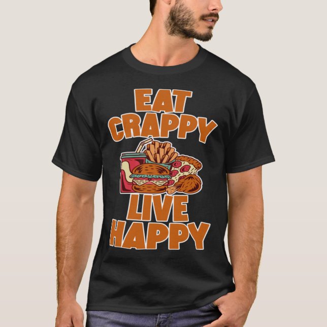 T-shirt Eat Crappy Live Happy (Devant)
