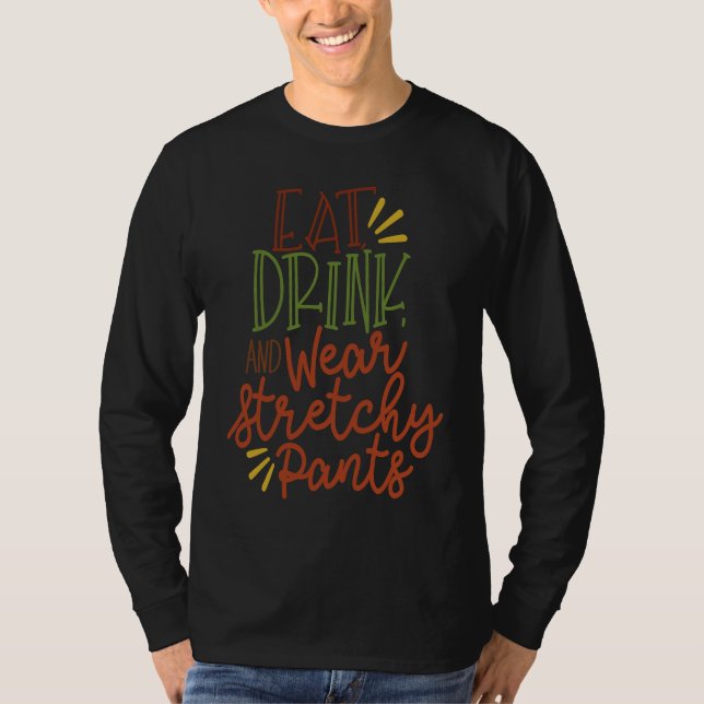T-shirt Eat Drink and Wear Stretchy Pants Thanksgiving Hol (Devant)