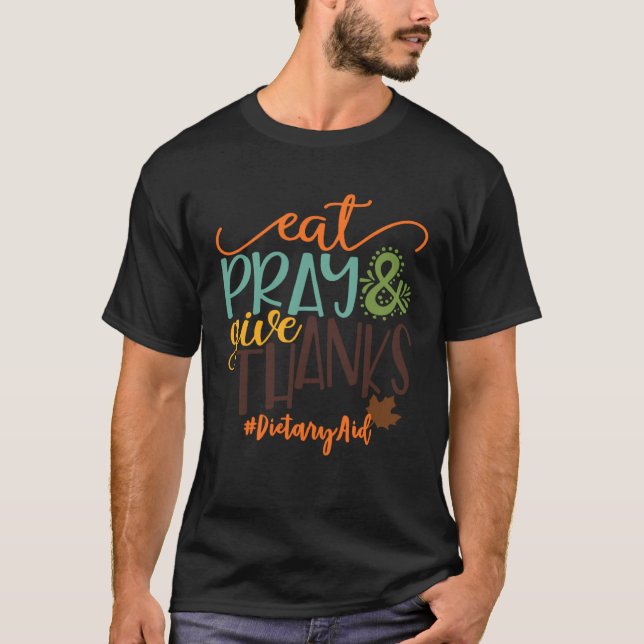 T-shirt Eat Pray And Give Thanks Dietary Aid Thanksgiving  (Devant)