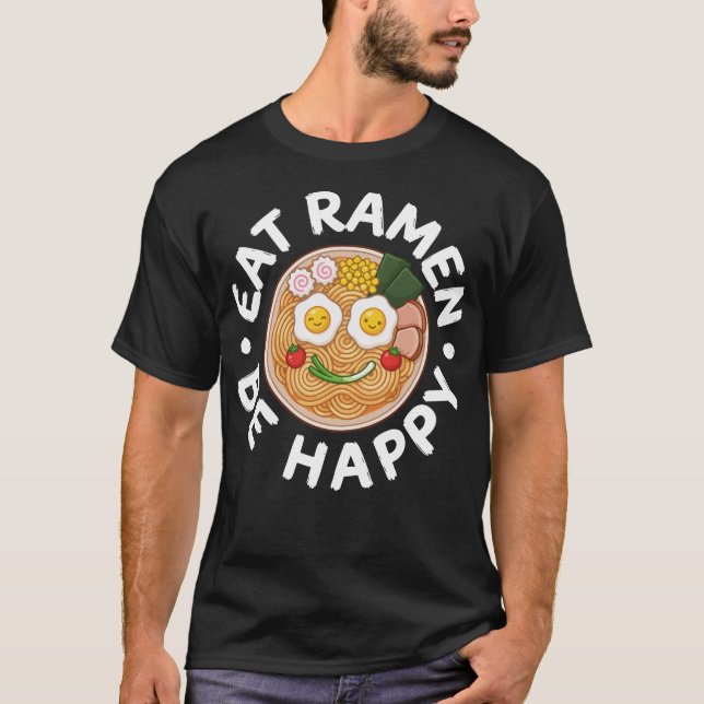 T-shirt Eat Ramen Be Happy Kawaii Ramen Bowl Anime (Devant)