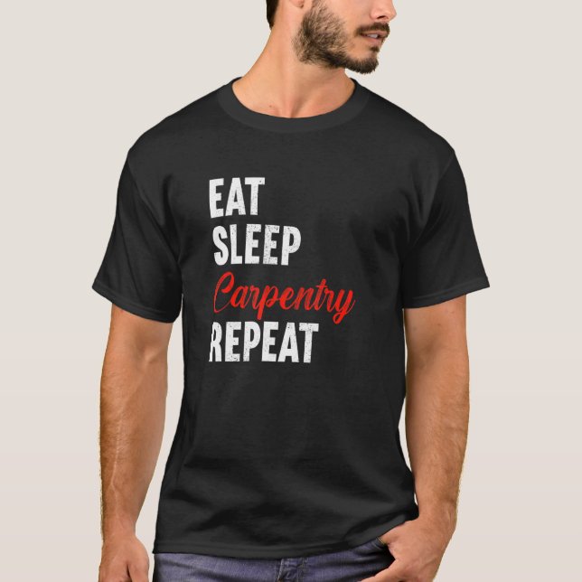 T-shirt Eat Sleep Carpentry Repeat Carpenter Woodworker Ca (Devant)