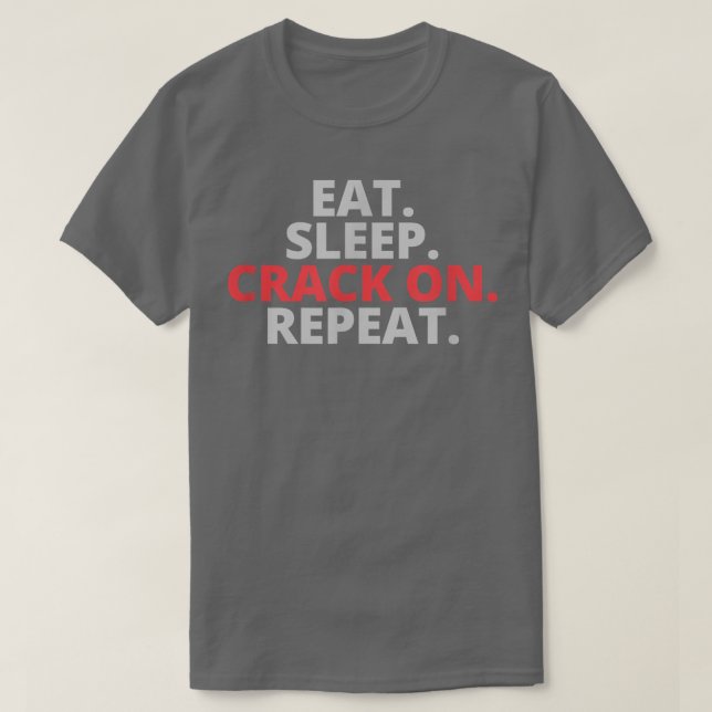 T-shirt Eat Sleep Crack On Repeat  (Design devant)
