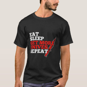 T-shirt Eat Sleep Obtenez Plus De Couteaux Chemise Collect