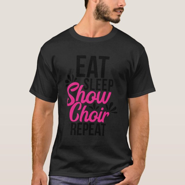 T-shirt Eat Sleep Show Choir Répéter le don motivationnel  (Devant)