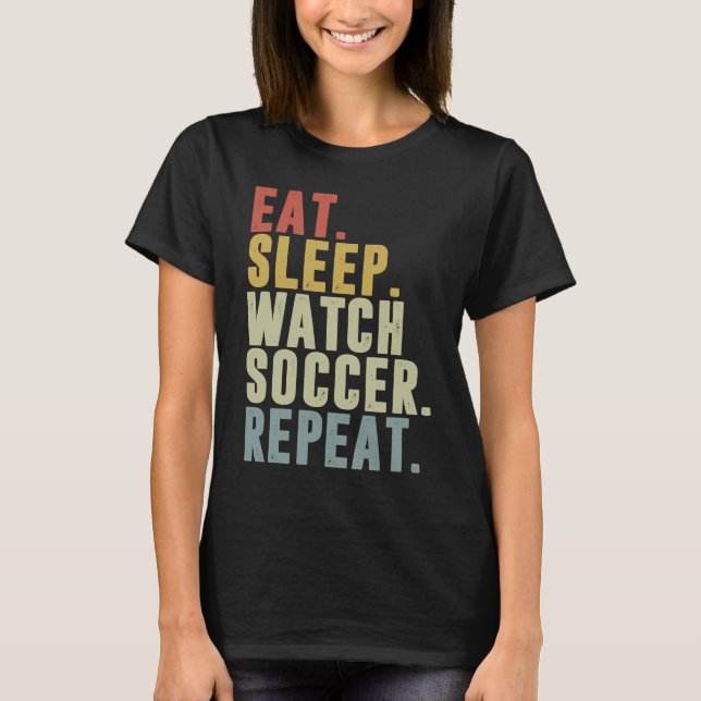 T-shirt Eat Sleep Watch Soccer Repeat (Devant)