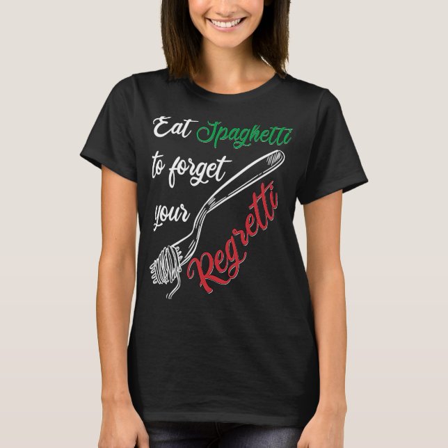 T-shirt Eat Spaghetti To Forgetti Your Regretti  Pasta (Devant)
