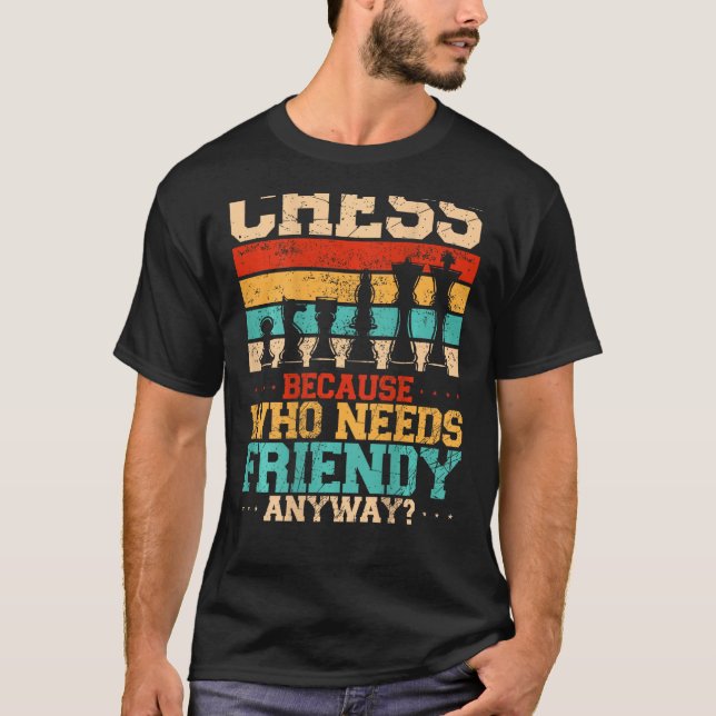 T-shirt Échecs Parce Que Qui A Besoin D'Amis De Toute Faço (Devant)