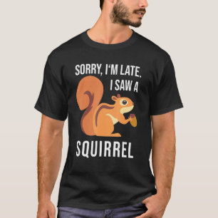 T-shirt Écureuil dire Désolé Je suis en retard J'ai vu un