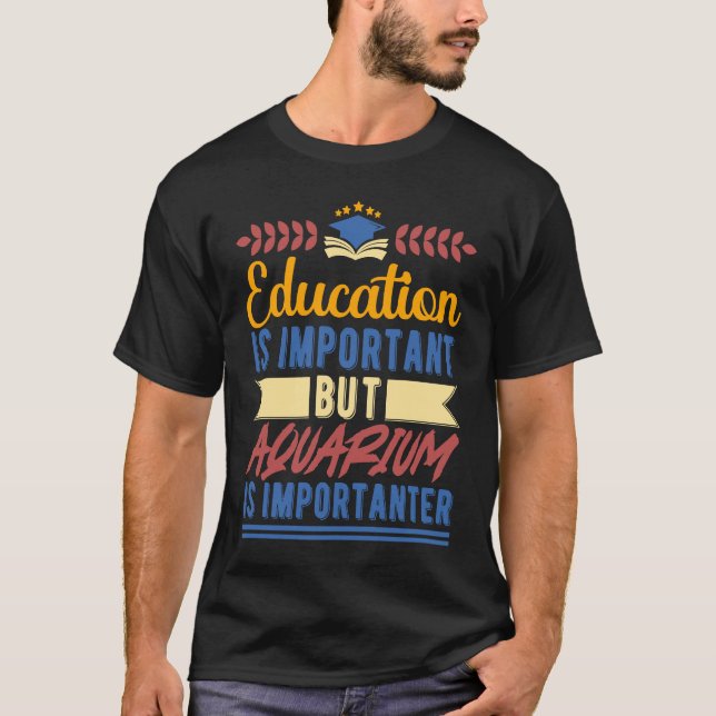T-shirt Education is Important But Aquarium is Importanter (Devant)