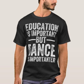 T-shirt Education Is Important But Dance Is Importanter Fu