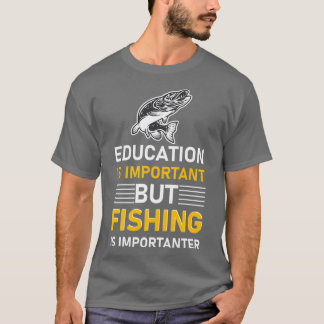 T-shirt Education is important but Fishing is importanter 