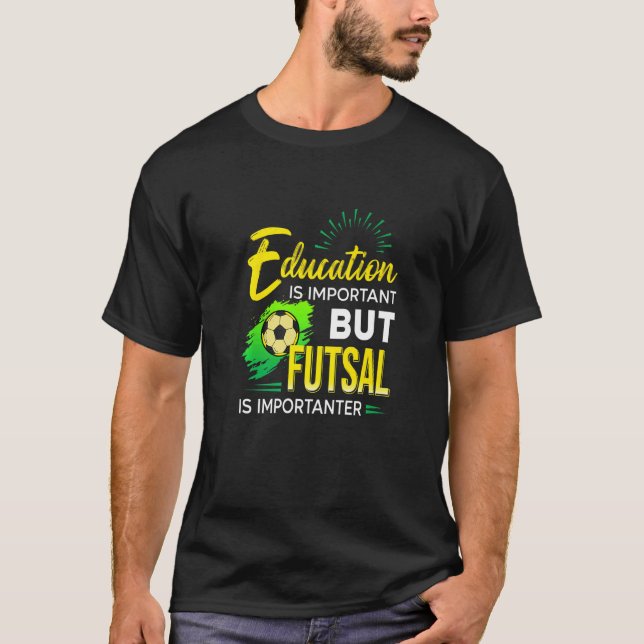 T-shirt Education Is Important But Futsal Is Importanter S (Devant)