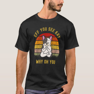 T-shirt Eff You See Kay Why Oh You Chien Mignon Puggle Yog