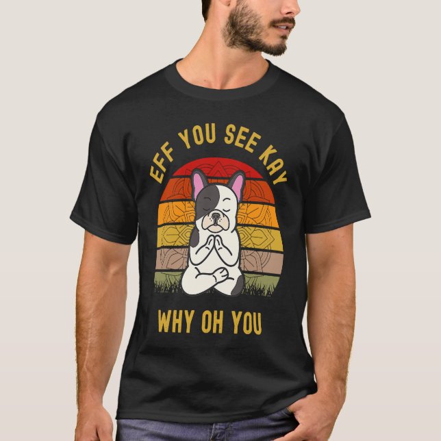T-shirt Eff You See Kay Why Oh You Funny Cute Dog Puggle Y (Devant)