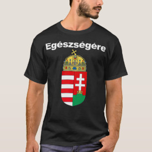 T-shirt Egeszsegere Salue En Hongrois Magyar Cimere