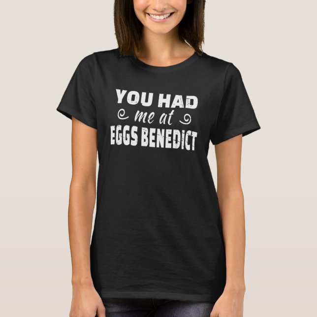 T-shirt Eggs Benedict    You Had Me At Eggs Benedict (Devant)