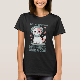 T-shirt Eh bien au moins vous n'avez pas à porter un cône