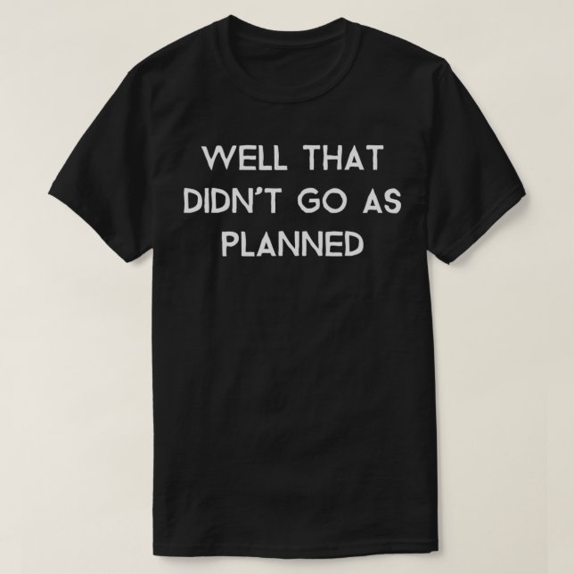 T-shirt Eh bien, ça n'a pas marché comme prévu (Design devant)