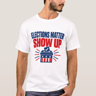 T-shirt Élections importantes, montrez-vous, politique